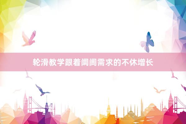 轮滑教学跟着阛阓需求的不休增长
