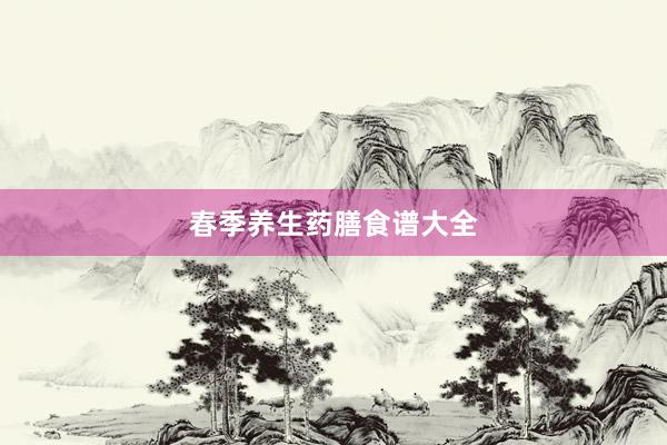春季养生药膳食谱大全