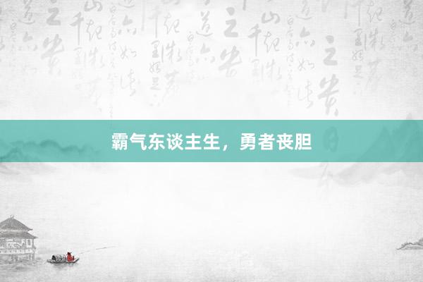 霸气东谈主生,勇者丧胆